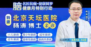 【脑健康月特别行动】9月12-14日，北京天坛医院杨涛博士免费会诊+超万元援助，护航全年龄段癫痫患者